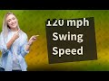 How to get 120 mph swing speed?