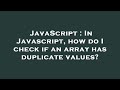 JavaScript : In Javascript, how do I check if an array has duplicate values?