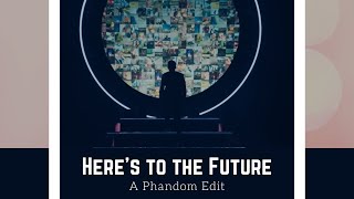 Here's to the Future | Phandom ◟MV◝