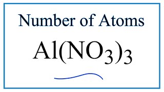 How to Find the Number of Atoms in Al(NO3)3     (Aluminum nitrate)