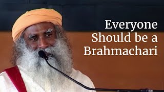 Everyone Should be a Brahmachari   Sadhguru.....!