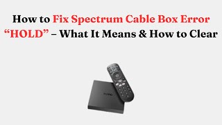 How to Fix Spectrum Cable Box Error “HOLD” – What It Means & How to Clear