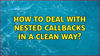 How to deal with nested callbacks in a clean way?