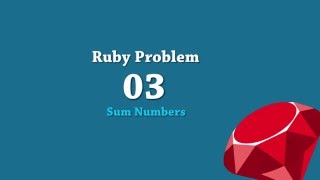 Ruby Coding Practice: 03 Sum numbers