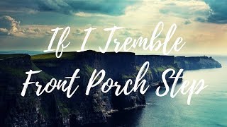 If I Tremble - Front Porch Step (LYRIC VIDEO)