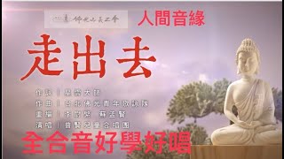 走出去 合音伴唱版 /作詞 星雲大師/ 作曲  台北佛光青年歌詠隊/最高音hi2/普賢兒童演唱和聲版