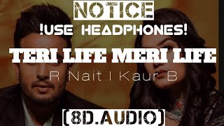 Teri Life Meri Life (8D AUDIO) | R Nait Ft Kaur B | Latest Punjabi Songs 2021 | Xidhu