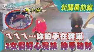 ㄟㄟㄟ…妳的手在幹嘛  2女假好心攙扶 伸手劫財｜TVBS新聞@TVBSNEWS01