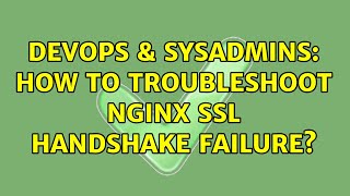 DevOps & SysAdmins: How to Troubleshoot Nginx SSL Handshake failure? (3 Solutions!!)