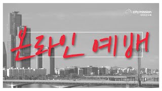 [시티미션교회 주일 2부 예배] 나의 하나님, 나의 사람들 | 사도행전 22:6-16 | 이 규 목사