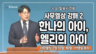 사무엘상 강해 2 : 한나의 아이, 엘리의 아이 | 한소망교회, 이영실 목사