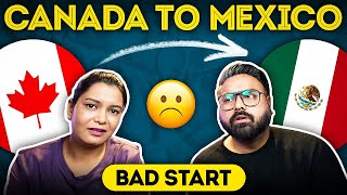 CANADA To MEXICO | BAD Experience 😒