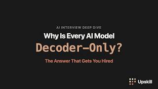 Why Is Every AI Model Decoder-Only? The Answer That Gets You Hired
