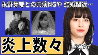 広瀬すずと永野芽郁の不仲がヤバい…！紅白歌合戦中に起きた●●事件、番組スタッフへの暴言…すずが結婚を焦る理由や略奪愛の真相に一同驚愕…！