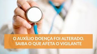 O Auxílio Doença foi Alterado - Saiba o que Afeta o Vigilante!