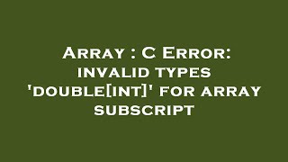 Array : C Error: invalid types 'double[int]' for array subscript
