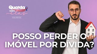 Perda de imóvel por dívida | Quarta com Elas