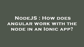 NodeJS : How does angular work with the node in an Ionic app?