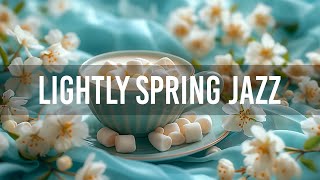 Lightly Spring Jazz - Exquisite February Coffee Jazz Music & Soft Bossa Nova Music for Great Moods