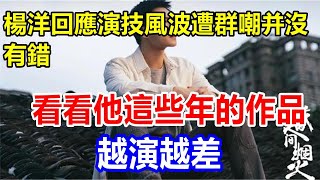 楊洋回應演技風波遭群嘲并沒有錯，看看他這些年的作品，越演越差