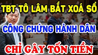 TBT Tô Lâm BẮT XOÁ SỔ Thủ Tục CÔNG CHỨNG HÀNH DÂN Chỉ Gây Tốn Tiền Lãng Phí ! | Triết Lý Tinh Hoa