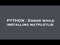 PYTHON : Error while installing matplotlib