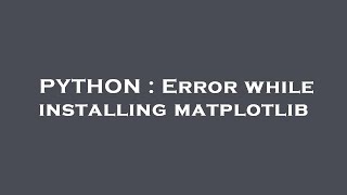 PYTHON : Error while installing matplotlib