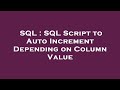 SQL : SQL Script to Auto Increment Depending on Column Value