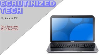 Scrutinized Tech Episode 22 | Dell Inspiron 17r (17r-5720)