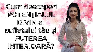 Cum descoperi POTENŢIALUL DIVIN al sufletului tău şi PUTEREA INTERIOARĂ?