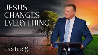 Jesus Changes Everything (Easter 2024)