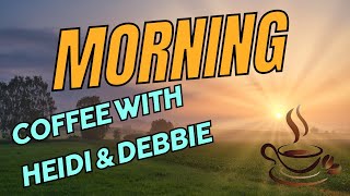 Morning Coffee with Heidi and Debbie - What do you think now?