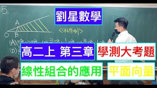 劉星數學-108課綱 高二數學第三冊第三章【平面向量】3-1 平面向量 線性組合的應用（進階題） 必考！學測題！高二班