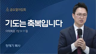 [장재기 목사] 기도는 축복입니다 | 금요철야집회 | 2023.04.21