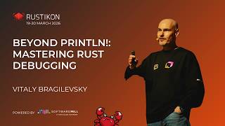 Beyond println!: Mastering Rust Debugging by Vitaly Bragilevsky | Rustikon 2026