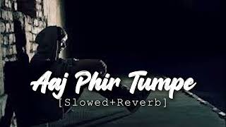 Aaj Phir Tumpe [slowed+reverb] ||Reverb World