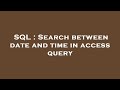 SQL : Search between date and time in access query