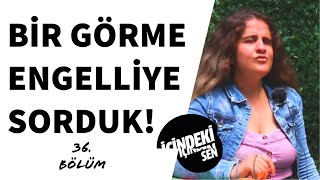 Bir Görme Engelliye Sorduk! ( 36.Bölüm )