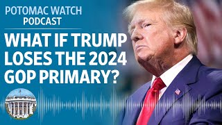 What If Donald Trump Loses the 2024 GOP Primary? | Potomac Watch Podcast: WSJ Opinion