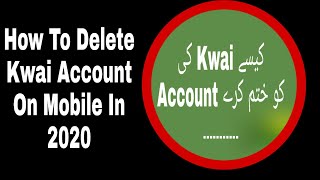 How To Delete Kwai Account On Mobile 2020