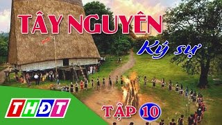 THDT - Tây Nguyên ký sự - Tập 10 : Vườn Quốc gia YOK DON