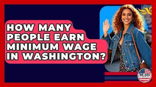 How Many People Earn Minimum Wage In Washington? - We Are Liberal
