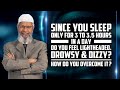 Since you sleep only for 3 to 3.5 hours in a day, do you feel lightheaded, drowsy & dizzy? –Dr Zakir