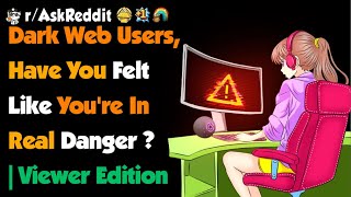 Dark Web Users, Have You Felt Like You're In Real Danger ? | Viewer Edition