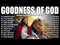 GOODNESS OF GOD ~Top Praise and Worship Songs 2025 Playlist - Nonstop Christian Gospel Songs