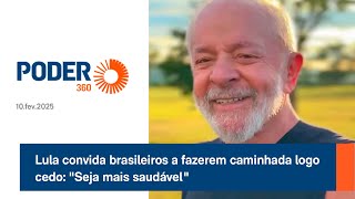 Lula convida brasileiros a fazerem caminhada logo cedo: \