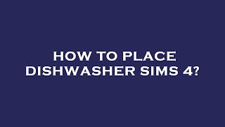 How to place dishwasher sims 4?