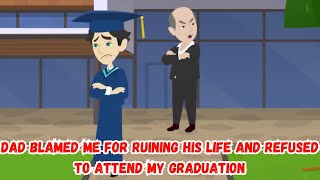 Dad Blamed Me for Ruining His Life and Refused to Attend My Graduation