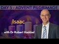 DAY 5 ADVENT PILGRIMAGE - ISAAC with Dr Robert Haddad