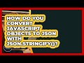 How Do You Convert JavaScript Objects To JSON With JSON.stringify()? - JavaScript Toolkit